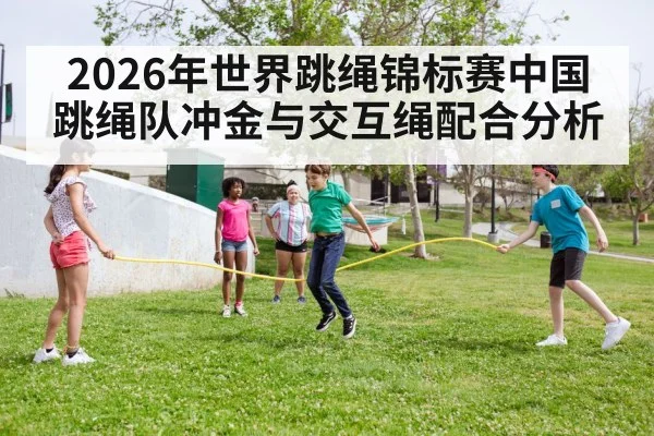 2026年世界跳绳锦标赛中国跳绳队冲金与交互绳配合分析
