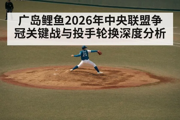 广岛鲤鱼2026年中央联盟争冠关键战与投手轮换深度分析 | kaiyun
